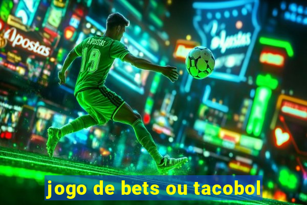 jogo de bets ou tacobol